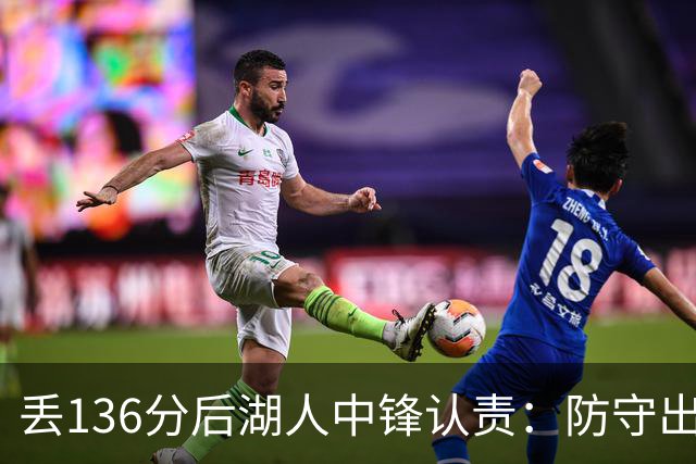 丢136分后湖人中锋认责：防守出问题都算我的