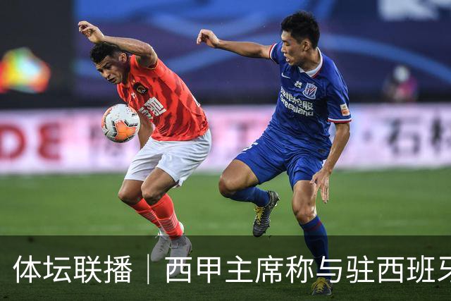 体坛联播｜西甲主席称与驻西班牙大使会面，阿森纳联赛杯出局