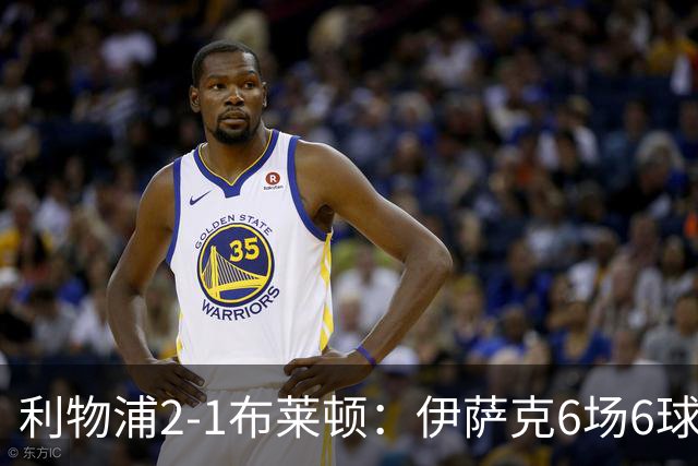 利物浦2-1布莱顿：伊萨克6场6球，维尔茨伤退引担忧