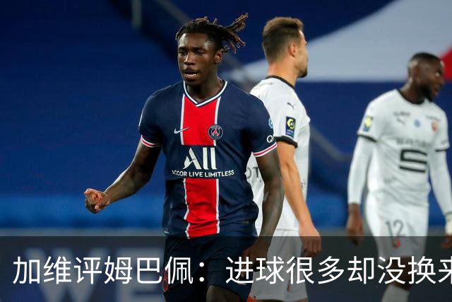 加维评姆巴佩：进球很多却没换来奖杯，但这不损他分毫