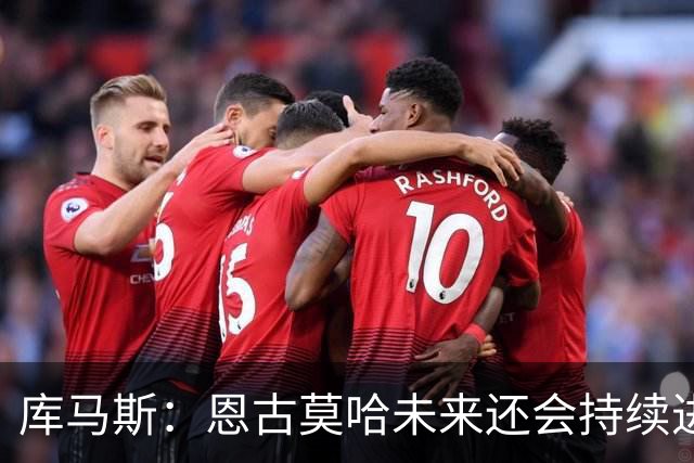 库马斯：恩古莫哈未来还会持续进步，其发展上限不可估量
