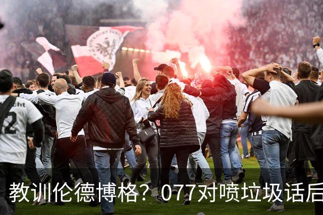 教训伦德博格？077对喷垃圾话后战绩可查 单场轰50+&22年逆转布克