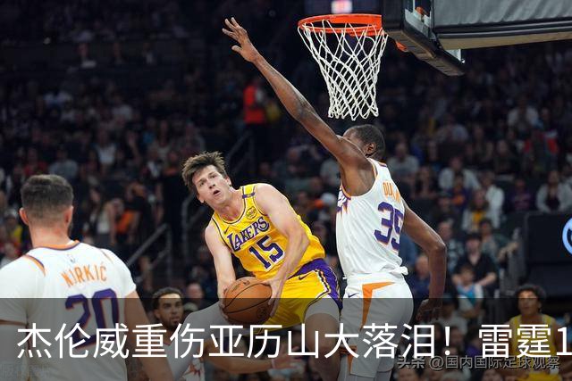 杰伦威重伤亚历山大落泪！雷霆108-101险胜快船豪取三连胜！