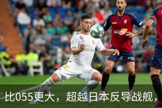 比055更大，超越日本反导战舰，展望我军新一代2万吨巨型战舰