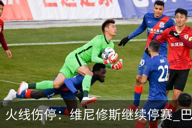 火线伤停：维尼修斯继续停赛 巴萨后防受损