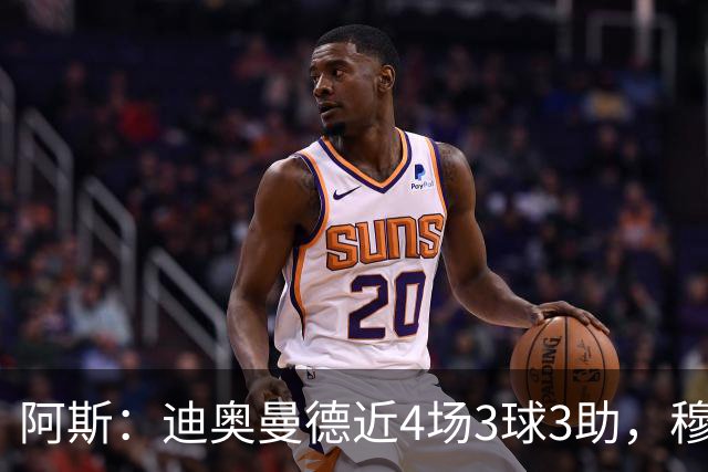 阿斯：迪奥曼德近4场3球3助，穆帅调整见效但仍盼他提升防守