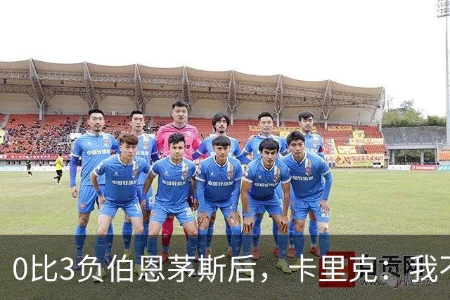 0比3负伯恩茅斯后，卡里克：我不期待任何东西