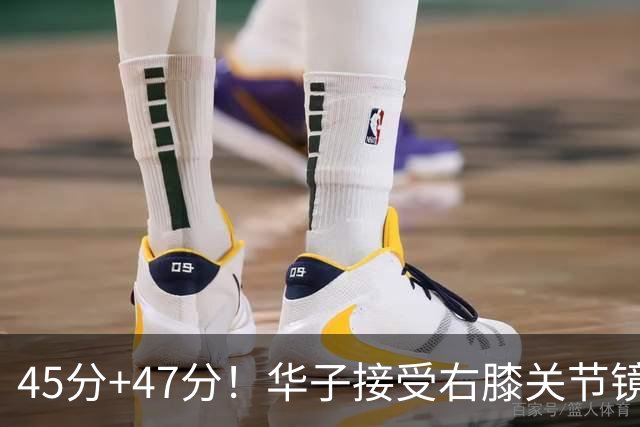 45分+47分！华子接受右膝关节镜手术，3.04亿美金超级顶薪没戏了